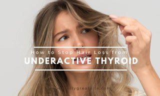 How to Stop Hair Loss from Underactive Thyroid?