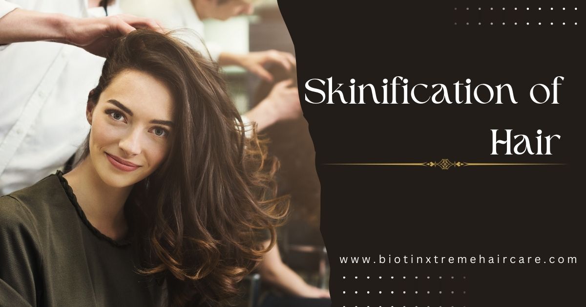Skinification of Hair - What Does it Mean? – Biotin Xtreme Hair Care